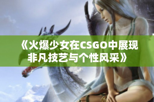 《火爆少女在CSGO中展現非凡技藝與個性風采》