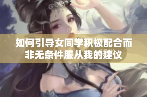 如何引導女同學積極配合而非無條件服從我的建議