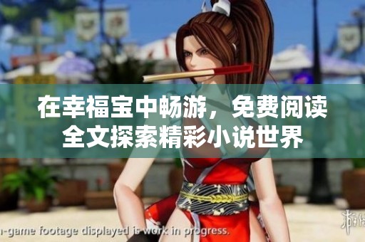 在幸福寶中暢游，免費閱讀全文探索精彩小說世界