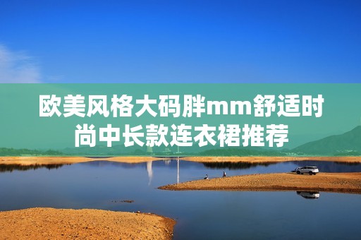 歐美風格大碼胖mm舒適時尚中長款連衣裙推薦