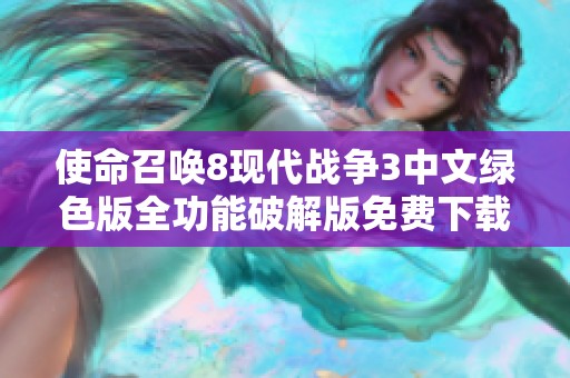 使命召喚8現代戰爭3中文綠色版全功能破解版免費下載及安裝指南