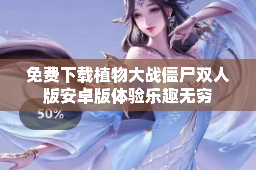 免費下載植物大戰僵尸雙人版安卓版體驗樂趣無窮