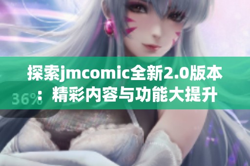 探索jmcomic全新2.0版本：精彩內容與功能大提升