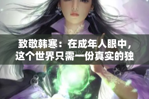 致敬韓寒：在成年人眼中，這個世界只需一份真實的獨特視角