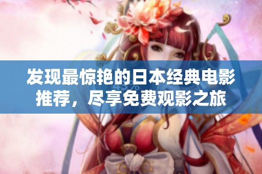 發現最驚艷的日本經典電影推薦，盡享免費觀影之旅
