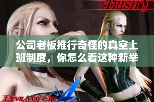 公司老板推行奇怪的真空上班制度，你怎么看這種新舉措