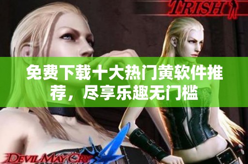 免費下載十大熱門黃軟件推薦，盡享樂趣無門檻