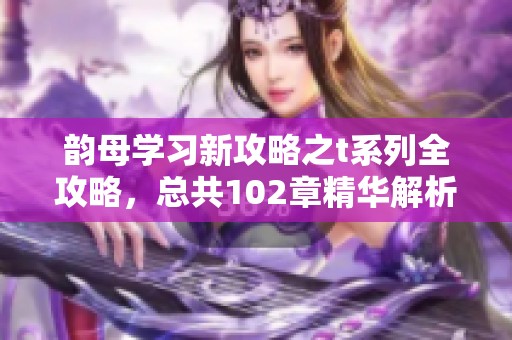 韻母學習新攻略之t系列全攻略，總共102章精華解析