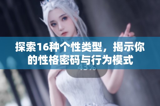 探索16種個性類型，揭示你的性格密碼與行為模式