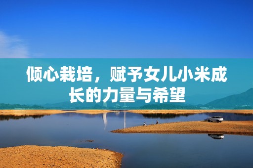傾心栽培，賦予女兒小米成長的力量與希望