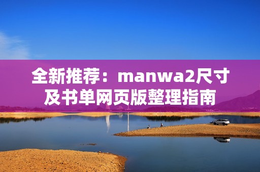 全新推薦：manwa2尺寸及書單網頁版整理指南
