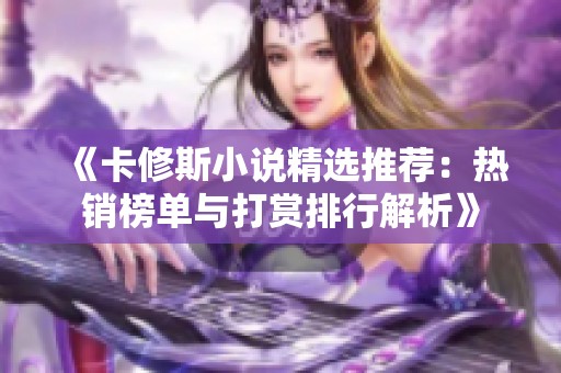 《卡修斯小說精選推薦：熱銷榜單與打賞排行解析》
