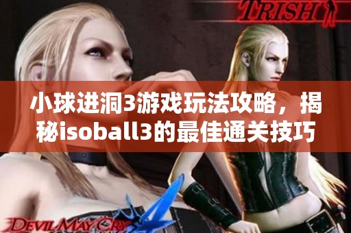 小球進(jìn)洞3游戲玩法攻略，揭秘isoball3的最佳通關(guān)技巧