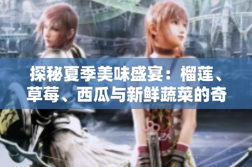 探秘夏季美味盛宴：榴蓮、草莓、西瓜與新鮮蔬菜的奇妙搭配