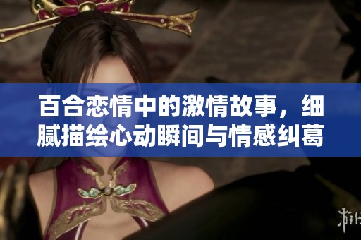 百合戀情中的激情故事，細膩描繪心動瞬間與情感糾葛