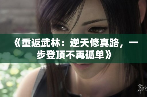 《重返武林：逆天修真路，一步登頂不再孤單》