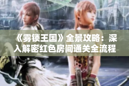 《霧鎖王國(guó)》全景攻略：深入解密紅色房間通關(guān)全流程解析