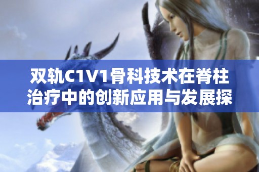 雙軌C1V1骨科技術在脊柱治療中的創新應用與發展探討