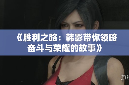 《勝利之路：韓影帶你領略奮斗與榮耀的故事》