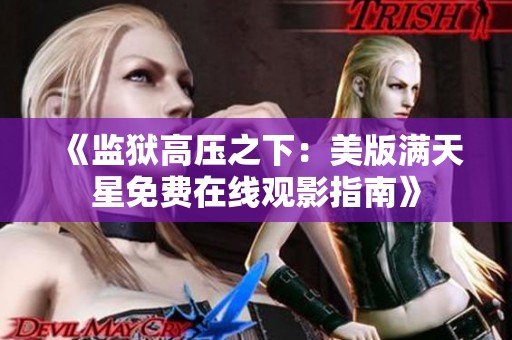 《監獄高壓之下：美版滿天星免費在線觀影指南》
