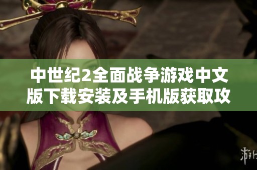 中世紀2全面戰爭游戲中文版下載安裝及手機版獲取攻略