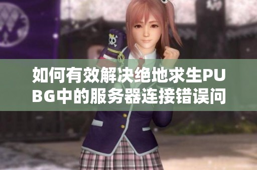 如何有效解決絕地求生PUBG中的服務器連接錯誤問題