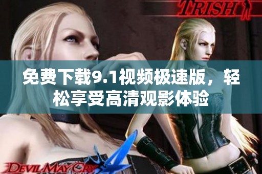 免費(fèi)下載9.1視頻極速版，輕松享受高清觀影體驗(yàn)