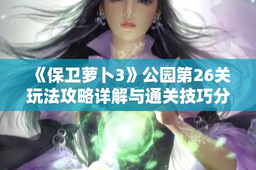 《保衛蘿卜3》公園第26關玩法攻略詳解與通關技巧分享