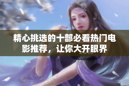 精心挑選的十部必看熱門電影推薦，讓你大開眼界