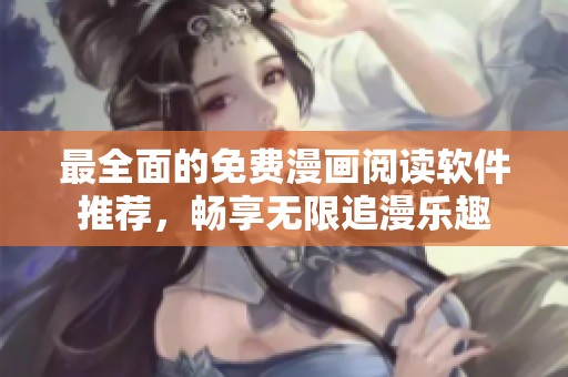 最全面的免費漫畫閱讀軟件推薦，暢享無限追漫樂趣