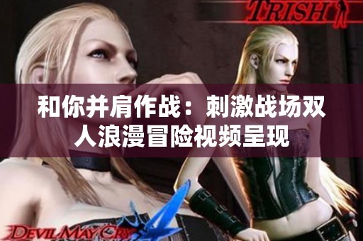 和你并肩作戰(zhàn)：刺激戰(zhàn)場雙人浪漫冒險視頻呈現