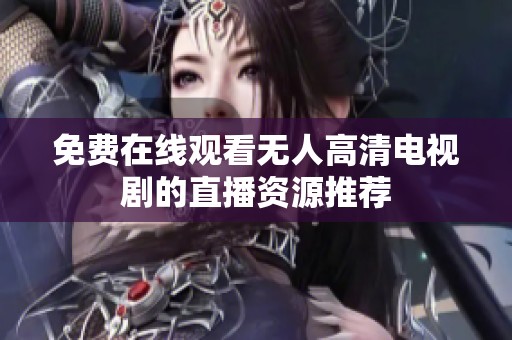 免費(fèi)在線觀看無(wú)人高清電視劇的直播資源推薦