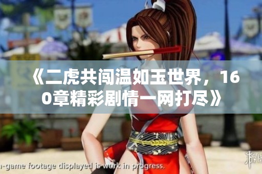 《二虎共闖溫如玉世界，160章精彩劇情一網打盡》