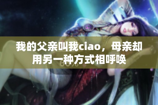 我的父親叫我ciao，母親卻用另一種方式相呼喚