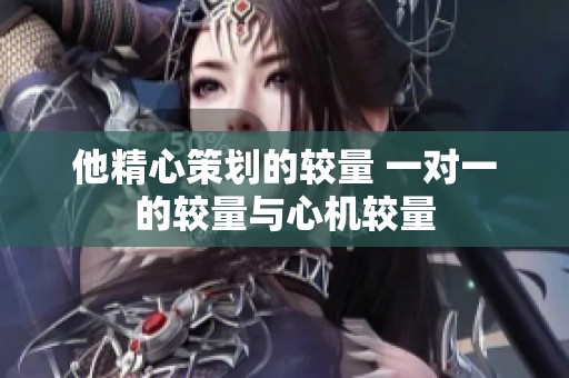 他精心策劃的較量 一對一的較量與心機較量