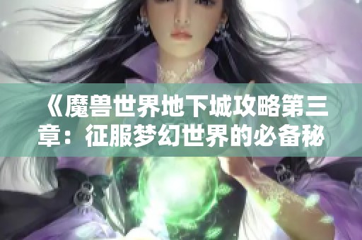 《魔獸世界地下城攻略第三章：征服夢幻世界的必備秘籍》