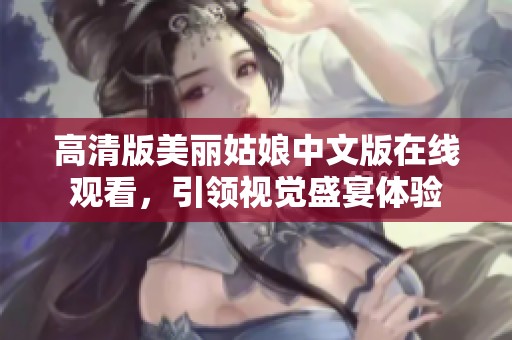 高清版美麗姑娘中文版在線觀看，引領視覺盛宴體驗