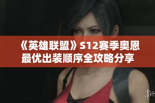 《英雄聯盟》S12賽季奧恩最優出裝順序全攻略分享