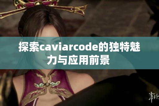 探索caviarcode的獨特魅力與應用前景 