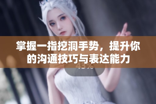 掌握一指挖洞手勢，提升你的溝通技巧與表達能力