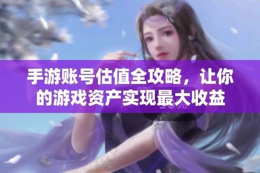 手游賬號估值全攻略，讓你的游戲資產實現最大收益