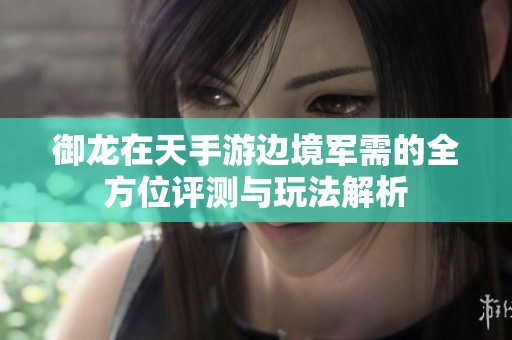 御龍在天手游邊境軍需的全方位評測與玩法解析