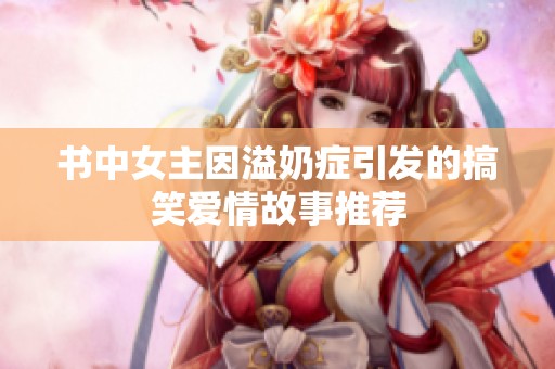 書中女主因溢奶癥引發的搞笑愛情故事推薦