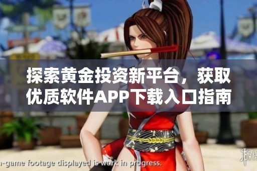 探索黃金投資新平臺，獲取優質軟件APP下載入口指南