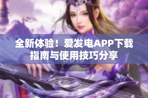 全新體驗！愛發電APP下載指南與使用技巧分享