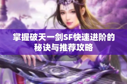 掌握破天一劍SF快速進階的秘訣與推薦攻略