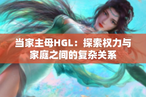 當家主母HGL：探索權力與家庭之間的復雜關系