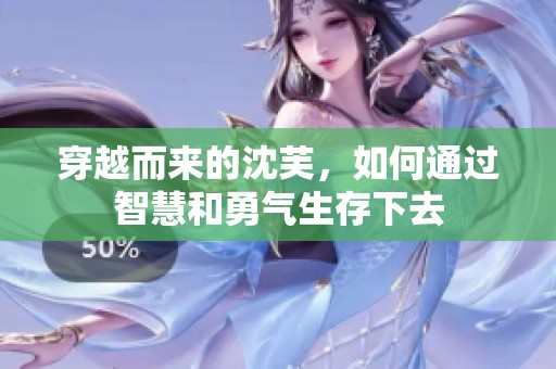 穿越而來的沈芙，如何通過智慧和勇氣生存下去