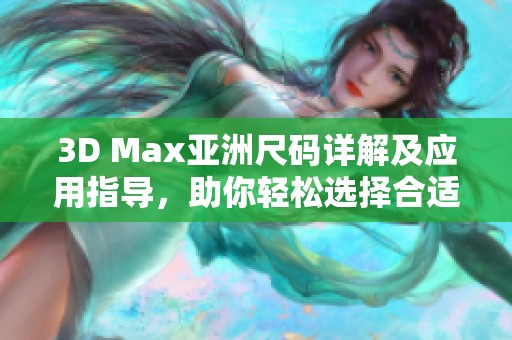 3D Max亞洲尺碼詳解及應用指導，助你輕松選擇合適尺寸