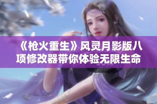 《槍火重生》風靈月影版八項修改器帶你體驗無限生命樂趣